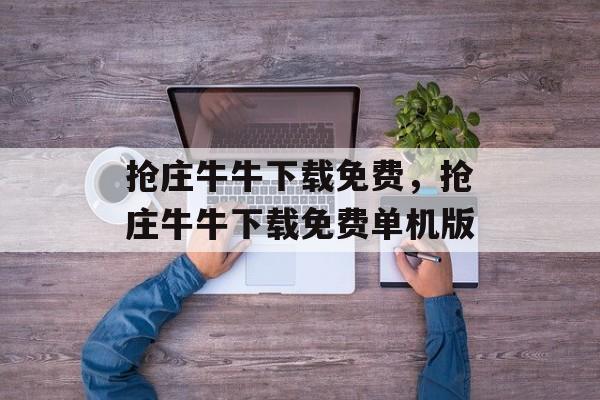 抢庄牛牛下载免费，抢庄牛牛下载免费单机版